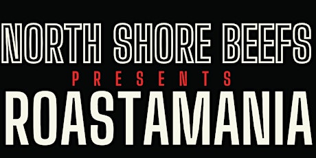 North Shore Beefs Presents: RoastaMania - An Evening of Roast Battles and Roast Beefs.
