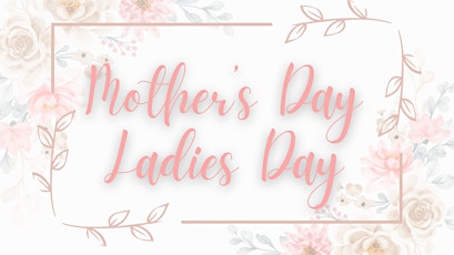 Mothers Day/ Ladies Day