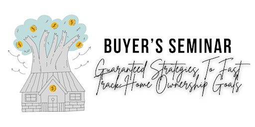 Hauptbild für Buyer's Seminar: Guaranteed Strategies To Fast Track Home Ownership Goals