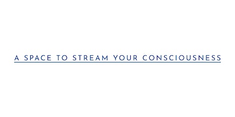 A Space to Stream Your Consciousness