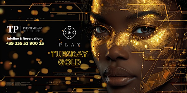 TUESDAY GOLD PARTY - MARTEDI @PLAY CLUB MILANO - INFO 3355290025