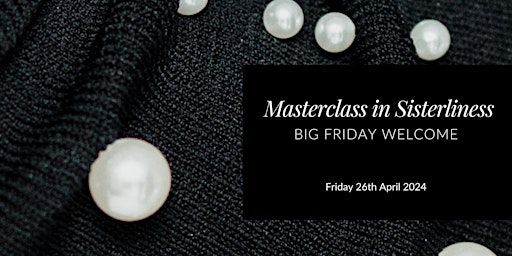 Big Friday Welcome : Masterclass in Sisterliness primary image