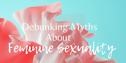 MASTERCLASS: Debunking Myths Around Females Sexuality primary image