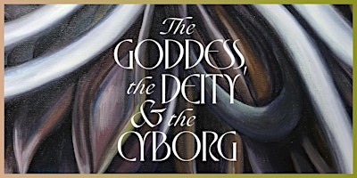 Hauptbild für The Goddess, the Deity and the Cyborg Publication Launch