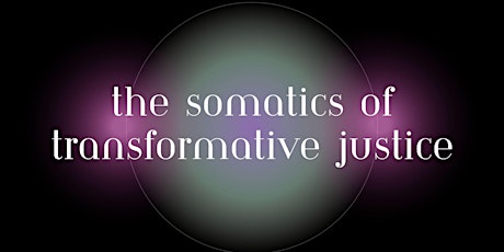 The Somatics of Transformative Justice: embodying accountability & repair