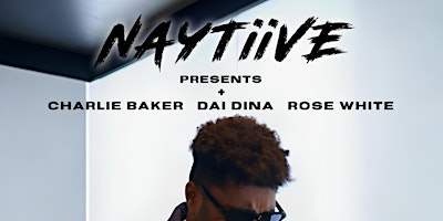 NAYTiiVE Presents  Charlie Baker + Dai Dina + Rose White primary image