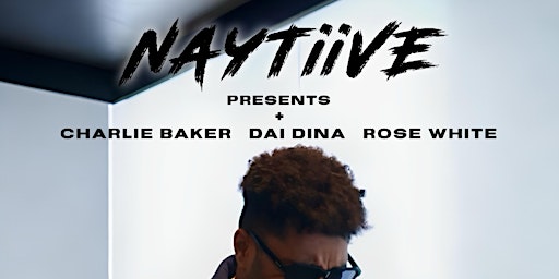 Imagem principal do evento NAYTiiVE Presents  Charlie Baker + Dai Dina + Rose White