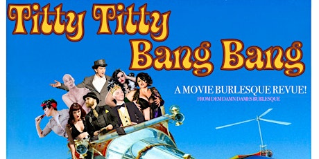 Dem Damn Dames Present... Titty Titty Bang Bang: A Movie Burlesque Revue! primary image