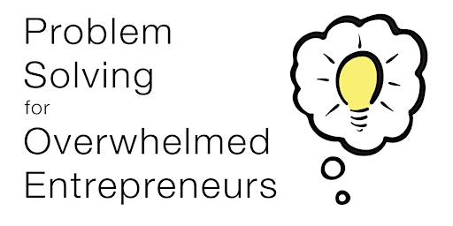 Hauptbild für Problem Solving for Overwhelmed Entrepreneurs