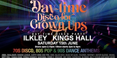 Primaire afbeelding van DAYTIME Disco for Grown Ups 70s, 80s, 90s disco party Kings Hall, ILKLEY