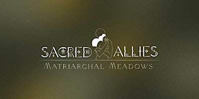 Imagem principal do evento Sacred Allies  - Matriarchal Meadows