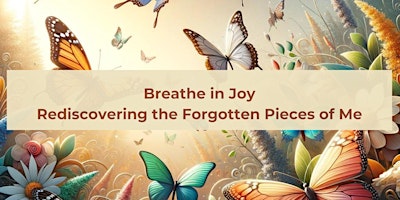 Imagem principal do evento Breathe in Joy: Rediscovering the Forgotten Pieces of Me