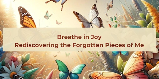 Imagem principal do evento Breathe in Joy: Rediscovering the Forgotten Pieces of Me