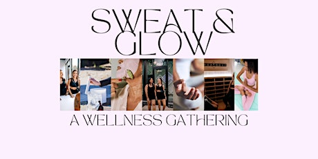 Sweat & Glow:  A Wellness Gathering