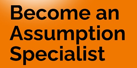 Part 1 AND Part 2 - Become an Assumption Specialist