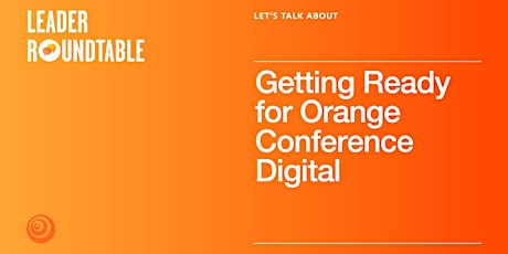 LET'S TALK ABOUT Getting Ready for Orange Conference Digital