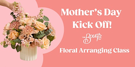 Mother's Day Kick Off: Self Care through Floral Arranging Class