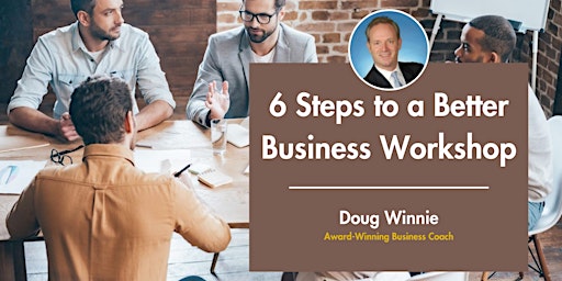 6 Steps to a Better Business Workshop primary image