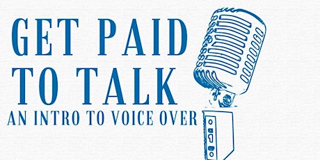 Getting  Paid to Talk — An Intro to Voice Overs — Live Online Workshop!