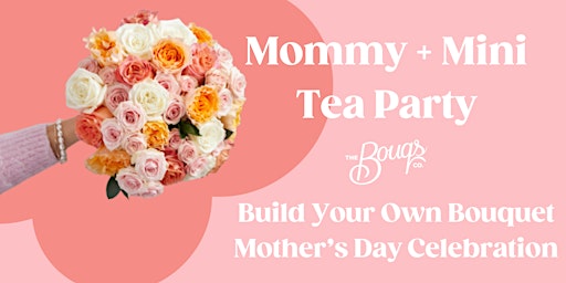 Hauptbild für Mommy & Mini Tea Party & BYO Bouquet Party