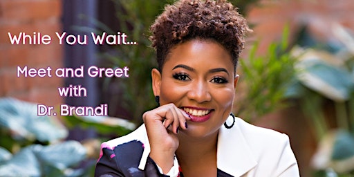Hauptbild für While You Wait...Meet and Greet w/ Dr. Brandi