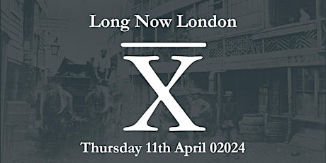 Long Now London: April 02024 gathering
