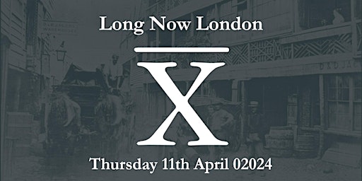Primaire afbeelding van Long Now London: April 02024 gathering