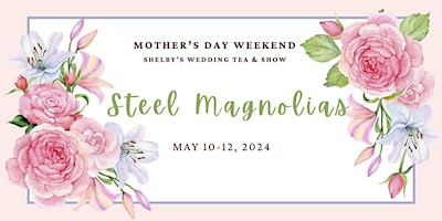Imagem principal de Steel Magnolias - Mother's Day Weekend Show and Tea