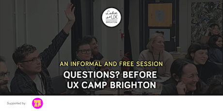 LTUX Brighton: Questions? Before UX Camp Brighton