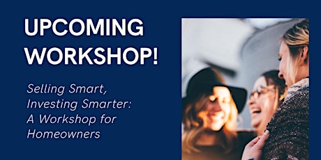 Selling Smart, Investing Smarter: A Workshop For Homeowners