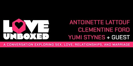 LOVE UNBOXED - ANTOINETTE LATTOUF, CLEMENTINE FORD, YUMI STYNES + GUEST