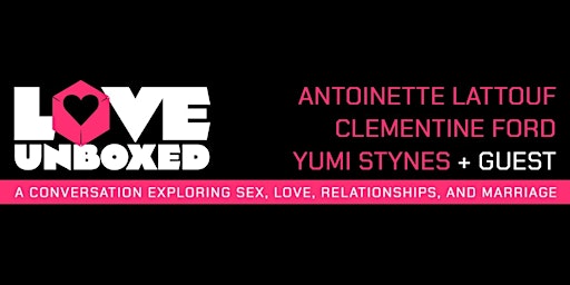 Imagem principal do evento LOVE UNBOXED - ANTOINETTE LATTOUF, CLEMENTINE FORD, YUMI STYNES + GUEST