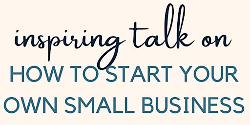 Primaire afbeelding van HOW TO START YOUR OWN SMALL BUSINESS