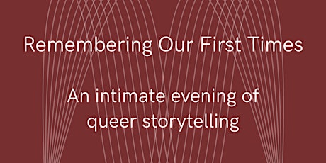 Remembering Our First Times - an intimate evening of queer storytelling
