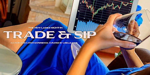 Imagen principal de TRADE AND SIP:  A Luxury Education Experience & Networking Ladies Night In!