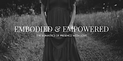 Embodied & Empowered: The Somatics of Presence With Love primary image