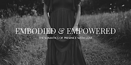 Embodied & Empowered: The Somatics of Presence With Love