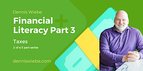 Dennis Wiebe -  Financial Literacy  #3 -Taxes