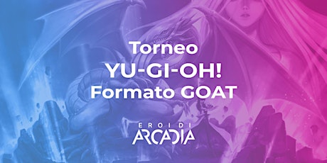 Torneo Yu-gi-oh!  Formato GOAT Martedì 16 Aprile