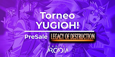 Torneo Yu-Gi-Oh! & PreSale Legacy of Destruction Sabato 20 Aprile