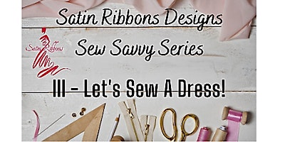 Imagem principal do evento Satin Ribbons Designs Sew Savvy Series III - Let's Sew A Dress Together!