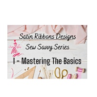 Primaire afbeelding van Satin Ribbons Designs Sew Savvy Series - I:Mastering the Basics