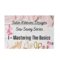 Immagine principale di Satin Ribbons Designs Sew Savvy Series - I:Mastering the Basics 