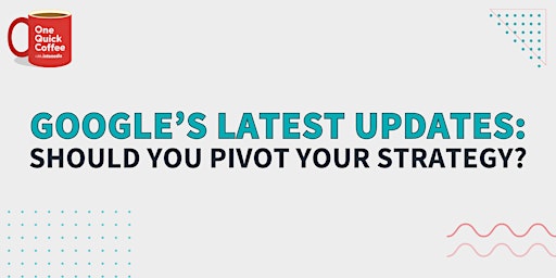Primaire afbeelding van Google’s Latest Updates: Should You Pivot Your Strategy?
