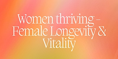 Women Thriving - Female Longevity & Vitality primary image