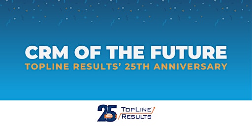 Immagine principale di CRM of the Future | TopLine Results' 25th Anniversary Party 