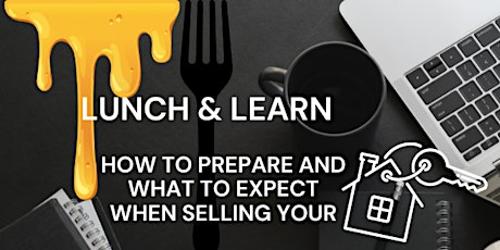Lunch & Learn What to Expect and How to Prepare to Sell Your Home