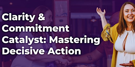 Imagen principal de Clarity & Commitment Catalyst: Mastering Decisive Action