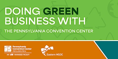 Doing GREEN Business with the Pennsylvania Convention Center primary image