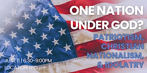 Imagem principal do evento ONE NATION UNDER GOD? Exploring Patriotism, Nationalism, & Idolatry